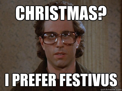 Christmas? I prefer Festivus - Christmas? I prefer Festivus  Hipster Seinfeld