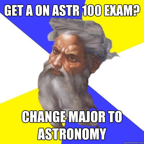 get a on astr 100 exam? change major to astronomy  Advice God
