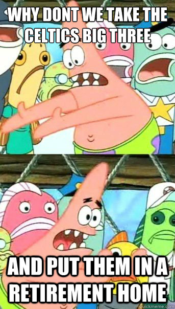 Why dont we take the Celtics big Three And put them in a retirement home - Why dont we take the Celtics big Three And put them in a retirement home  NBA Meme