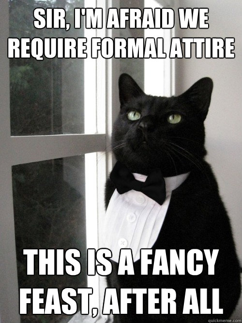 Sir, I'm afraid we require formal attire This is a fancy feast, after all  Formal Cat