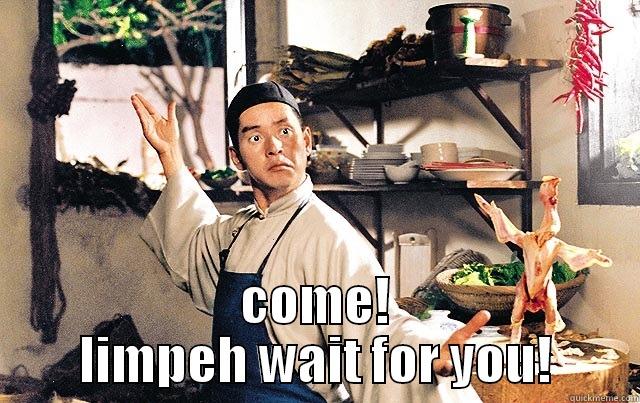  COME! LIMPEH WAIT FOR YOU! Misc