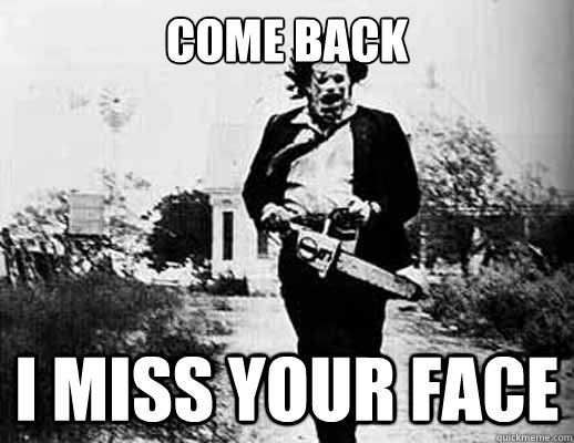 COME BACK I Miss your face  Miss Your Face
