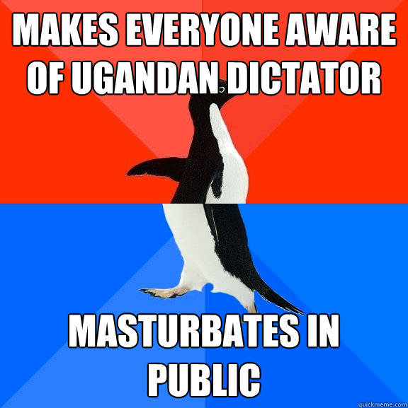Makes everyone aware of ugandan dictator masturbates in public  Socially Awesome Awkward Penguin