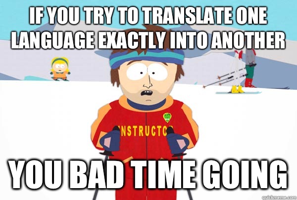 If you try to translate one language exactly into another You bad time going  Super Cool Ski Instructor