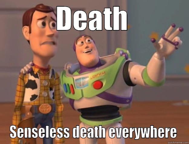 Everywhere I look is death - DEATH SENSELESS DEATH EVERYWHERE Toy Story