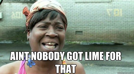  aint nobody got lime for that -  aint nobody got lime for that  aint nobody got time for that woman