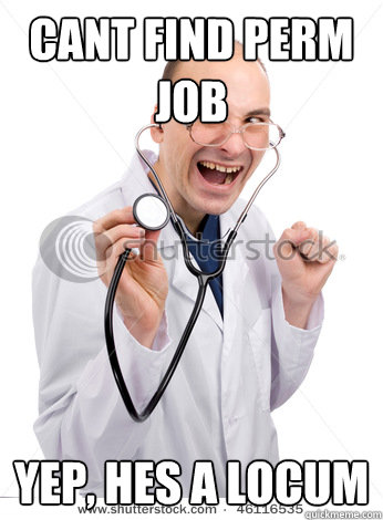 cant find perm job yep, hes a locum  Locum