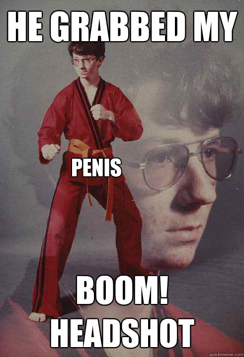 he grabbed my  boom! headshot penis  Karate Kyle