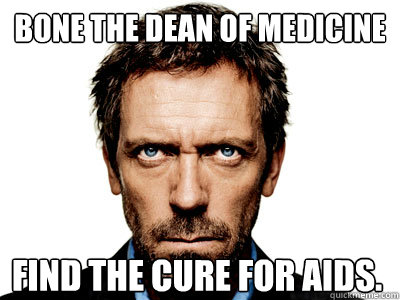 Bone the Dean of Medicine Find the cure for AIDS.   