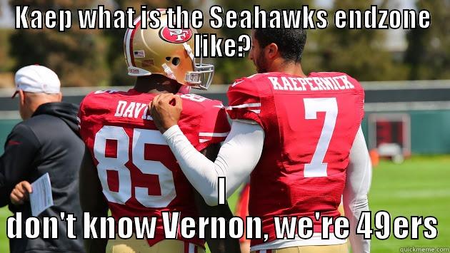 KAEP WHAT IS THE SEAHAWKS ENDZONE LIKE? I DON'T KNOW VERNON, WE'RE 49ERS Misc