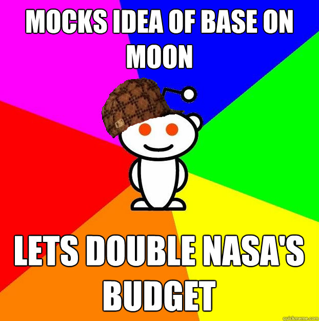 Mocks idea of base on moon lets double nasa's budget  Scumbag Redditor