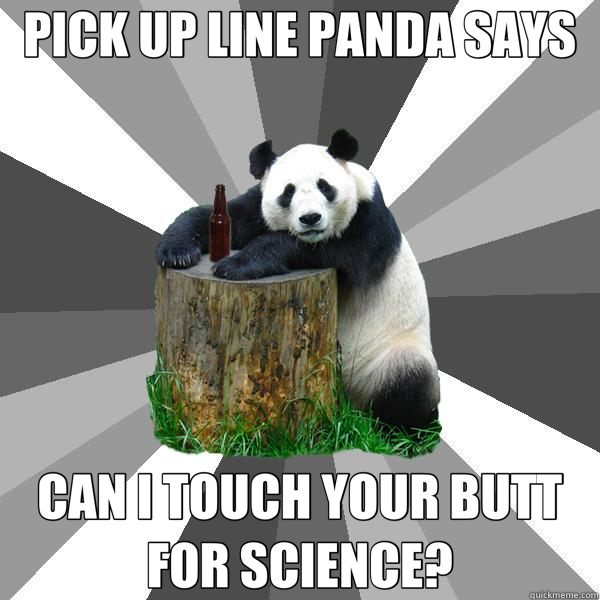 PICK UP LINE PANDA SAYS CAN I TOUCH YOUR BUTT FOR SCIENCE?  Pickup-Line Panda
