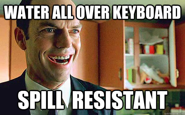 water all over keyboard spill  resistant  