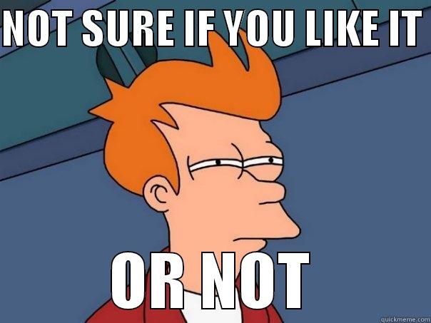 NOT SURE IF YOU LIKE IT  OR NOT Futurama Fry