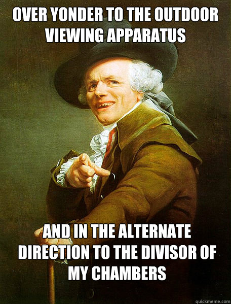 over yonder to the outdoor viewing apparatus  and in the alternate direction to the divisor of my chambers  Joseph Decreaux
