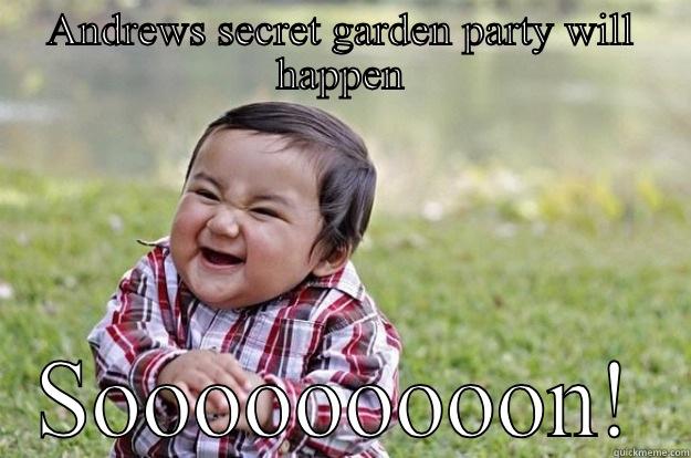 ANDREWS SECRET GARDEN PARTY WILL HAPPEN SOOOOOOOOON! Evil Toddler