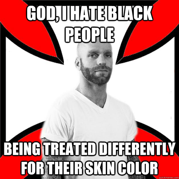 God, I hate black people being treated differently for their skin color  Skinhead with a Heart of Gold