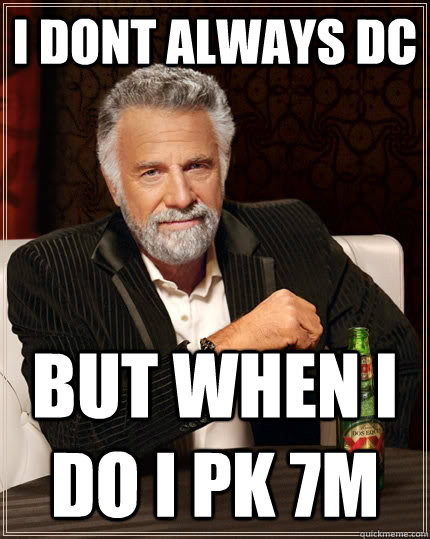 i dont always dc but when i do i pk 7m  The Most Interesting Man In The World