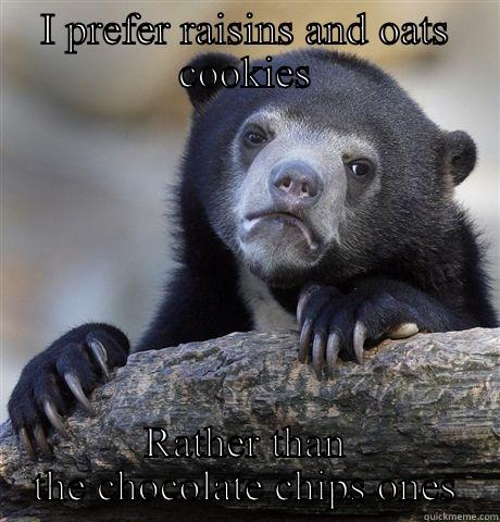 I PREFER RAISINS AND OATS COOKIES RATHER THAN THE CHOCOLATE CHIPS ONES Confession Bear