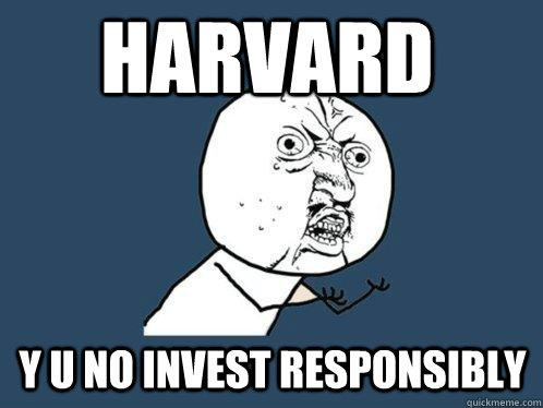Harvard y u no invest responsibly  Y U No