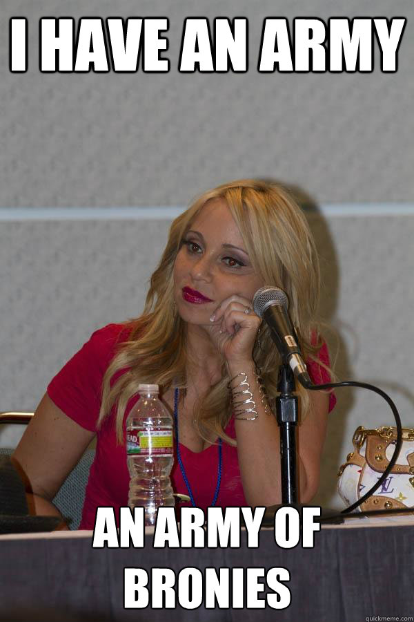 i have an army an army of bronies - i have an army an army of bronies  Tara Strong