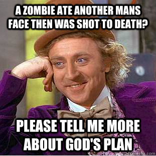 A zombie ate another mans face then was shot to death? please tell me more about God's Plan  Condescending Wonka