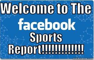 WELCOME TO THE  SPORTS REPORT!!!!!!!!!!!!! Misc