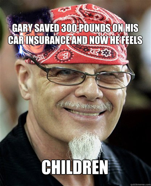 Gary saved 300 pounds on his car insurance and now he feels

 children  Gary Glitter