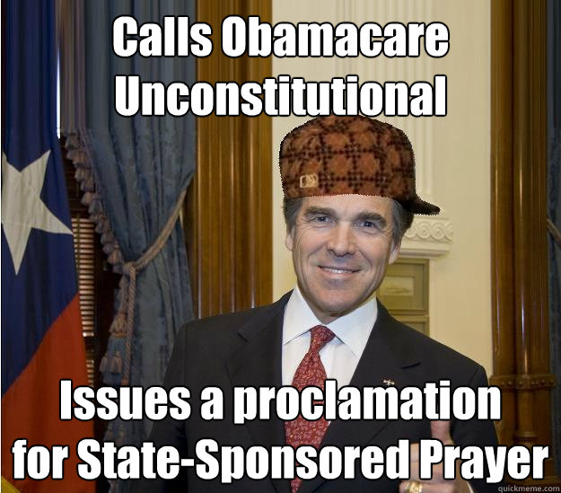 Calls Obamacare 
Unconstitutional Issues a proclamation
for State-Sponsored Prayer  Scumbag Rick Perry