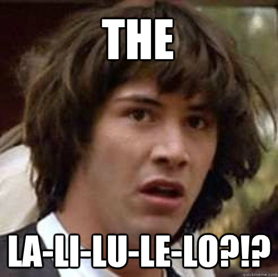 The La-li-lu-le-lo?!?  conspiracy keanu