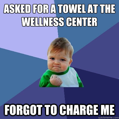 Asked for a towel at the wellness center forgot to charge me  Success Kid
