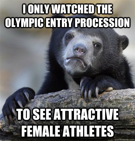 I only watched the olympic entry procession to see attractive female athletes - I only watched the olympic entry procession to see attractive female athletes  Confession Bear