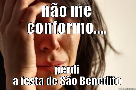 NÃO ME CONFORMO.... PERDI A FESTA DE SÃO BENEDITO First World Problems