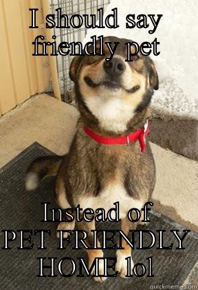 I SHOULD SAY FRIENDLY PET INSTEAD OF PET FRIENDLY HOME LOL Good Dog Greg