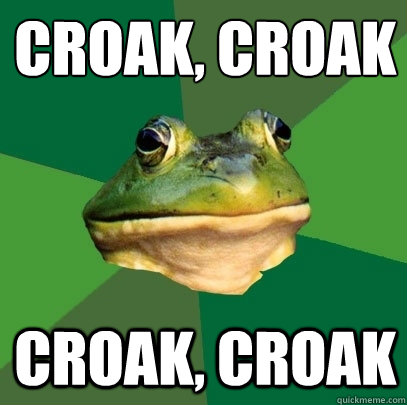 croak, croak croak, croak  Foul Bachelor Frog