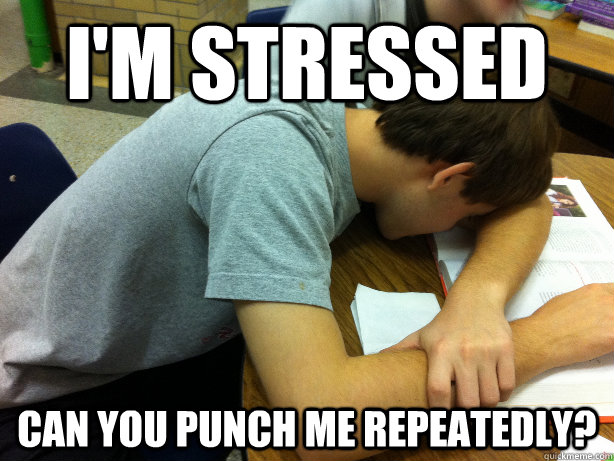 I'm stressed Can you punch me repeatedly?  Self-pity Justin