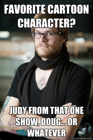 favorite cartoon character? judy from that one show, doug... or whatever  Hipster Barista
