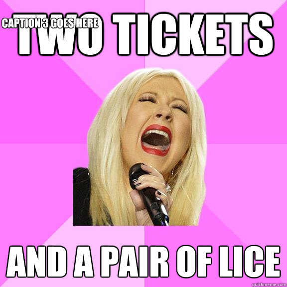 two tickets and a pair of lice Caption 3 goes here  Wrong Lyrics Christina