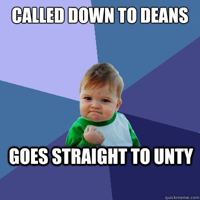 called down to deans goes straight to UNTY  Success Kid