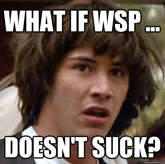 What if WSP ... Doesn't SUCK?  