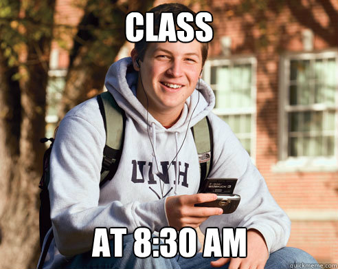 Class at 8:30 am  College Freshman