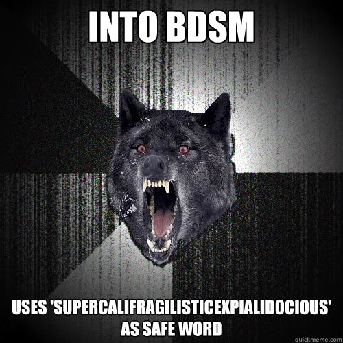 Into BDSM uses 'supercalifragilisticexpialidocious' as safe word - Into BDSM uses 'supercalifragilisticexpialidocious' as safe word  insanitywolf