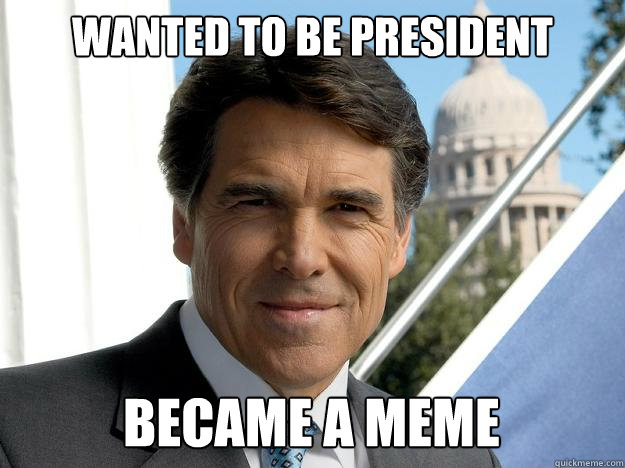 Wanted to be president became a Meme  Rick perry