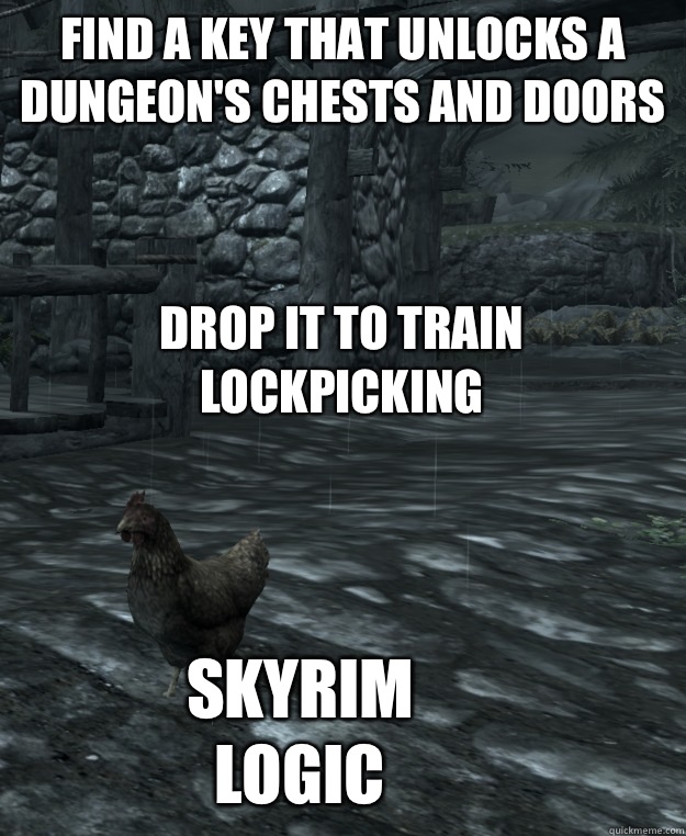Find a key that unlocks a dungeon's chests and doors
 Drop it to train lockpicking Skyrim logic  Skyrim Logic