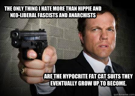 The only thing I hate more than hippie and neo-liberal fascists and anarchists  are the hypocrite fat cat suits they eventually grow up to become. - The only thing I hate more than hippie and neo-liberal fascists and anarchists  are the hypocrite fat cat suits they eventually grow up to become.  John Casey