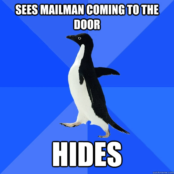 Sees mailman coming to the door hides  Socially Awkward Penguin