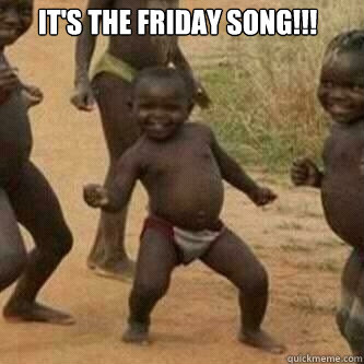 It's the Friday Song!!!   Its friday niggas