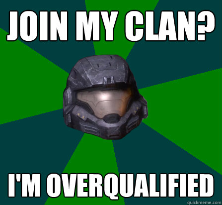 JOIN MY CLAN? I'M OVERQUALIFIED  