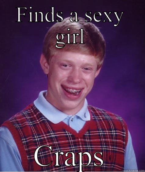 FINDS A SEXY GIRL CRAPS Bad Luck Brian