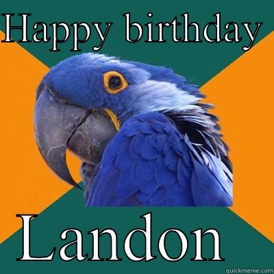 HAPPY BIRTHDAY  LANDON  Paranoid Parrot